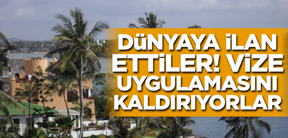 Dünyaya duyurdular! Vize uygulamasını kaldırıyorlar