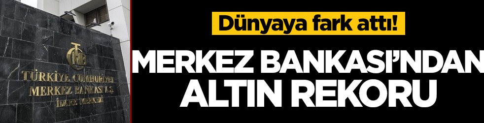 Dünyaya fark attı! Merkez Bankası’ndan altın rekoru