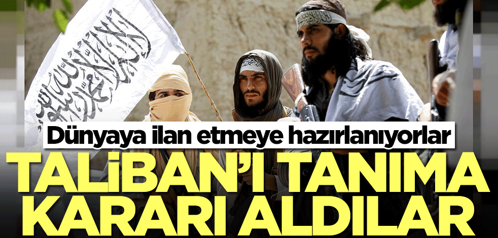 Dünyaya ilan etmeye hazırlanıyorlar! Taliban'ı tanıma kararı aldılar
