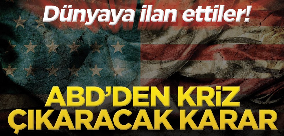 Dünyaya ilan ettiler! ABD’den kriz çıkaracak karar