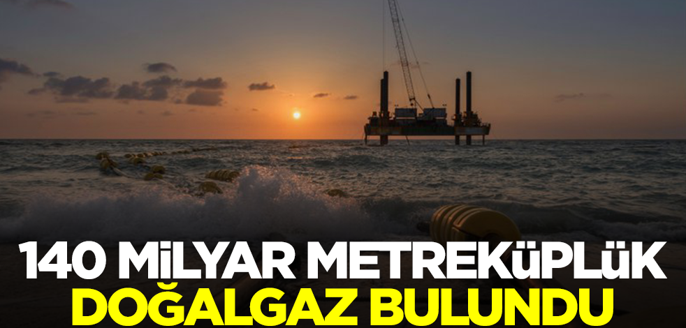 Dünyaya ilanı yapıldı! 140 milyar metreküplük doğalgaz bulundu