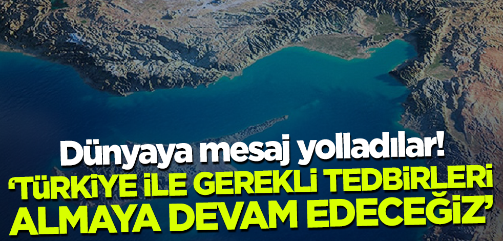 Dünyaya mesaj yolladılar! 'Türkiye ile gerekli tedbirleri almaya devam edeceğiz'