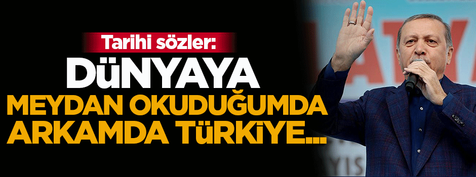 'Dünyaya meydan okurken, arkamda tüm Türkiye'nin olduğunu biliyorum'