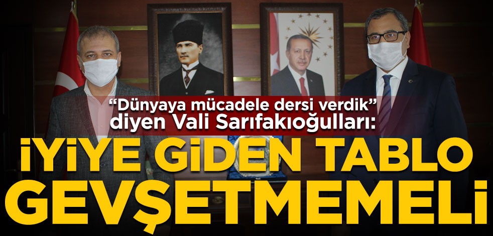 "Dünyaya mücadele dersi verdik" diyen Vali Sarıfakıoğulları: İyiye giden tablo gevşetmemeli