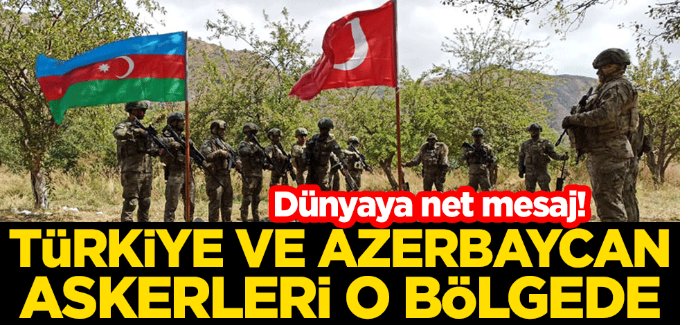 Dünyaya net mesaj! Türkiye ve Azerbaycan askerleri o bölgede