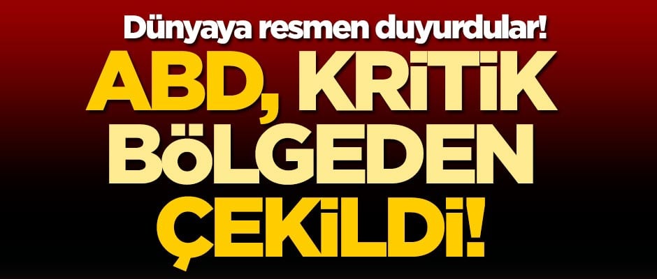 Dünyaya resmen duyurdular! ABD, kritik bölgeden çekildi