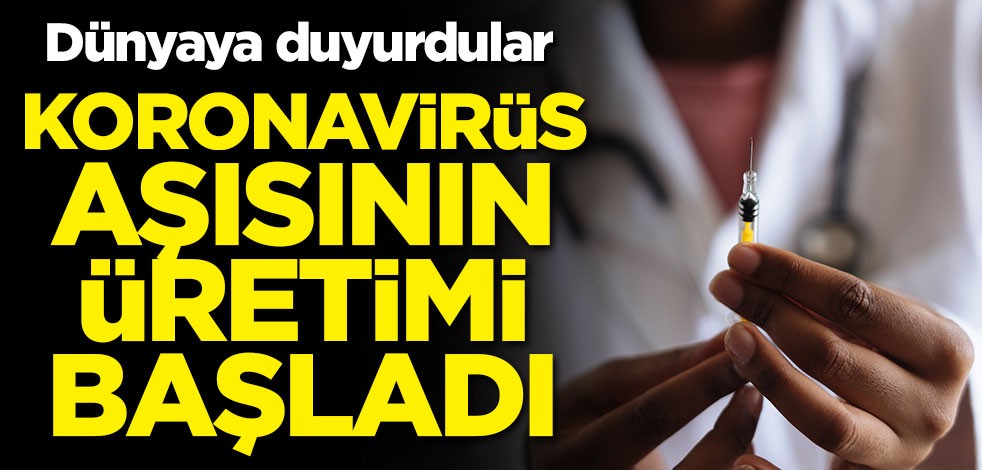 Dünyaya resmen duyurdular! Koronavirüs aşısının üretimi başladı