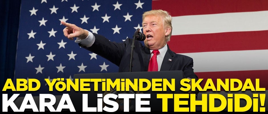 Dünyaya savaş açtılar! ABD'den bazı ülkelere skandal ’kara liste' tehdidi