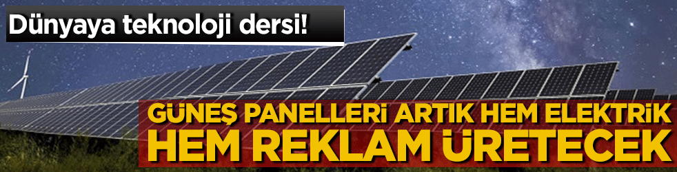 Dünyaya teknoloji dersi! Güneş panelleri artık hem elektrik hem reklam üretecek