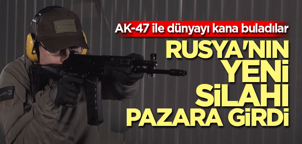 Dünyayı AK-47 ile kana bulayan Rusya'nın yeni silahı pazara girdi