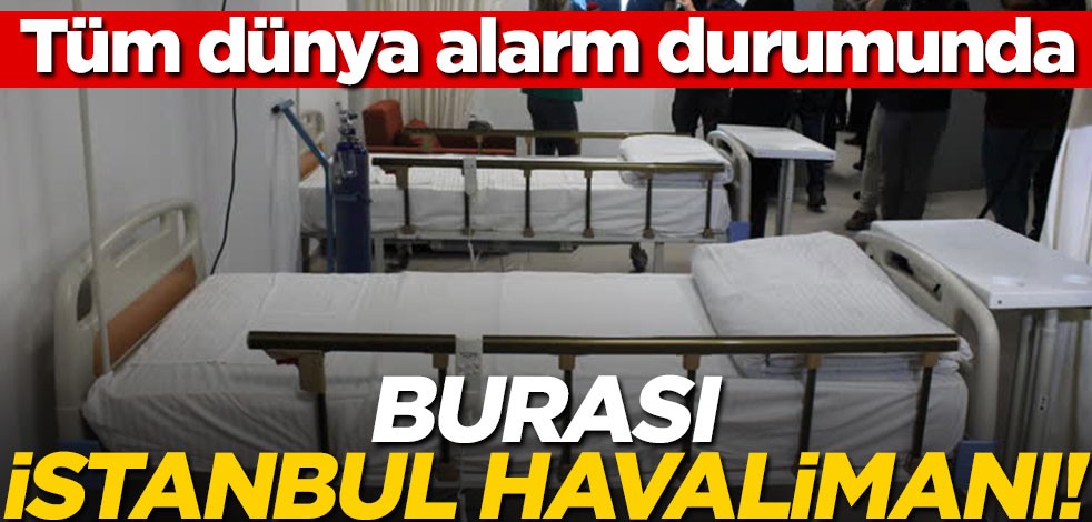 Dünyayı alarma geçiren virüs nedeniyle İstanbul Havalimanı'nda karantina odası hazırlandı