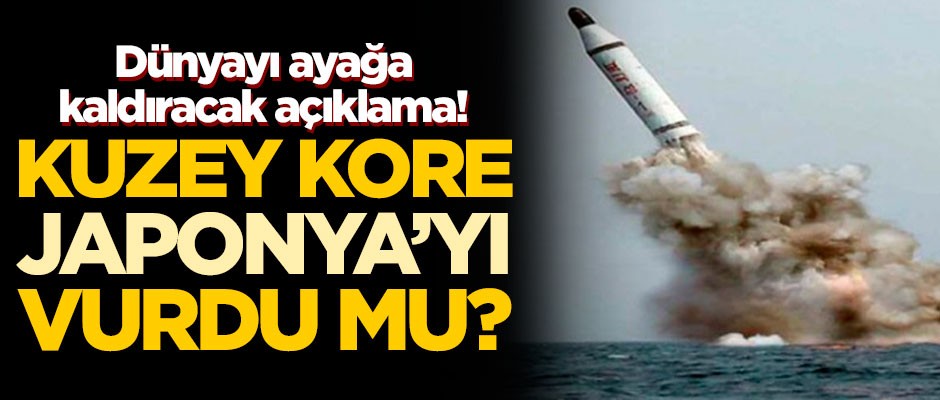 Dünyayı ayağa kaldıracak açıklama! Kuzey Kore, Japonya'yı vurdu mu?