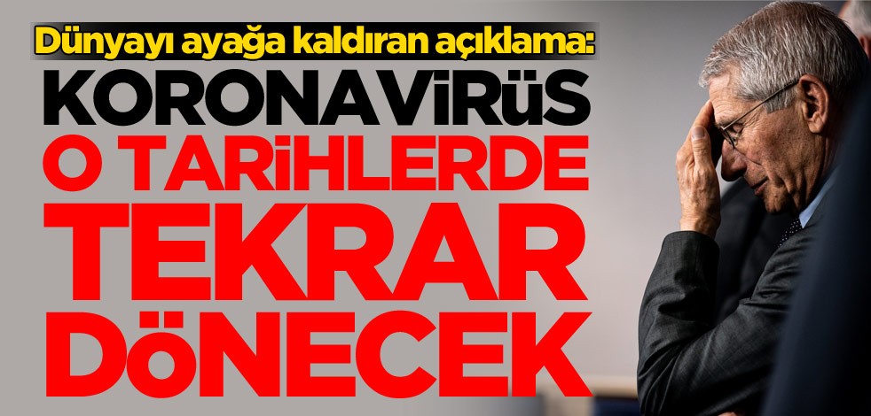 Dünyayı ayağa kaldıran açıklama: Koronavirüs o tarihlerde tekrar dönecek