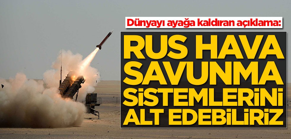 Dünyayı ayağa kaldıran açıklama: Rus savunma sistemlerini alt edebiliriz
