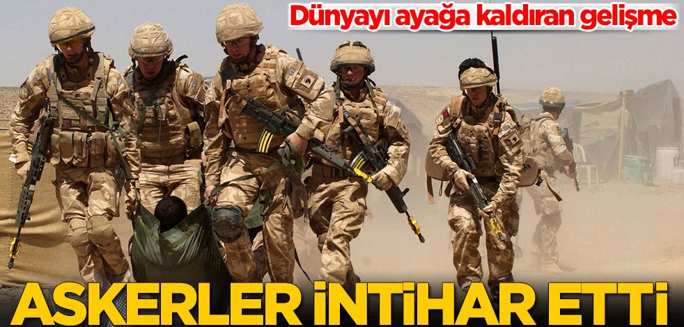 Dünyayı ayağa kaldıran gelişme! Askerler intihar etti