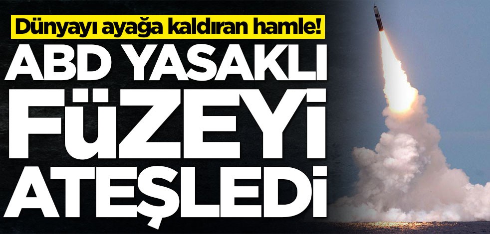 Dünyayı ayağa kaldıran hamle! ABD yasaklı füzeyi ateşledi
