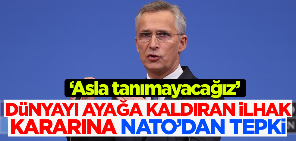 Dünyayı ayağa kaldıran ilhak kararına NATO'dan tepki: Asla tanımayacağız!