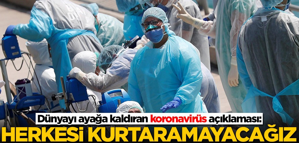 Dünyayı ayağa kaldıran koronavirüs açıklaması: Herkesi kurtaramayacağız