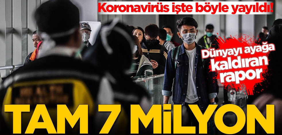 Dünyayı ayağa kaldıran rapor! Koronavirüs işte böyle yayıldı: Tam 7 milyon