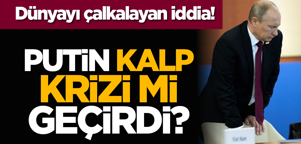 Dünyayı çalkalayan iddia! Putin kalp krizi mi geçirdi?