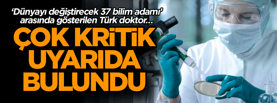 ‘Dünyayı değiştirecek 37 bilim adamı’ arasında gösterilen Türk doktordan çok kritik uyarı