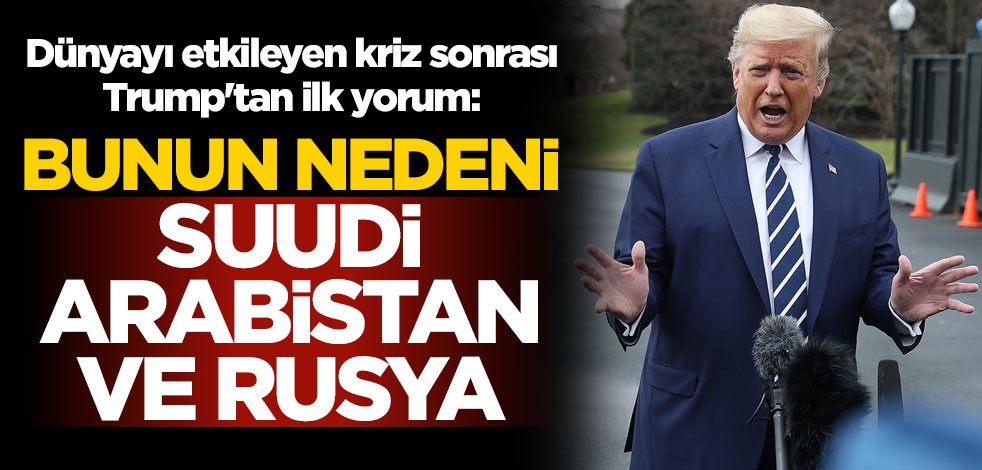 Dünyayı etkileyen kriz sonrası Trump'tan ilk yorum: Bunun nedeni Suudi Arabistan ve Rusya