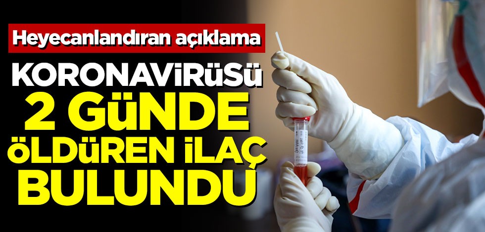 Dünyayı heyecanlandıran açıklama: Koronavirüsü 2 günde öldüren ilaç bulundu