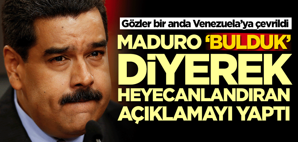 Dünyayı heyecanlandıran gelişme! Maduro 'Bulduk' diyerek duyurdu