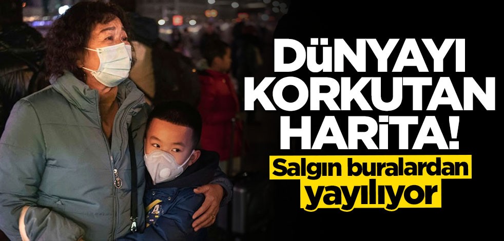 Dünyayı korkutan harita: Ölümcül koronavirüs buralardan yayılıyor!