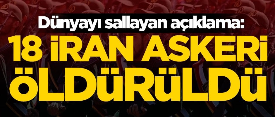 Dünyayı sallayan açıklama: 18 İran askeri öldürüldü