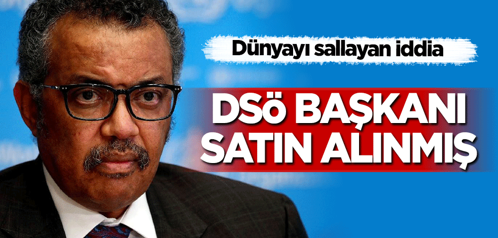 Dünyayı sallayan iddia: Dünya Sağlık Örgütü Başkanı satın alınmış!