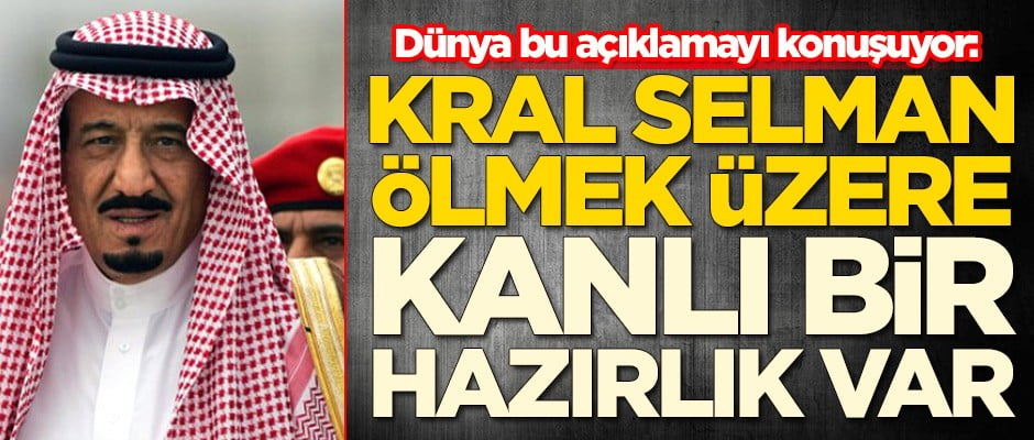Dünyayı sarsan açıklama: Kral Selman ölmek üzere