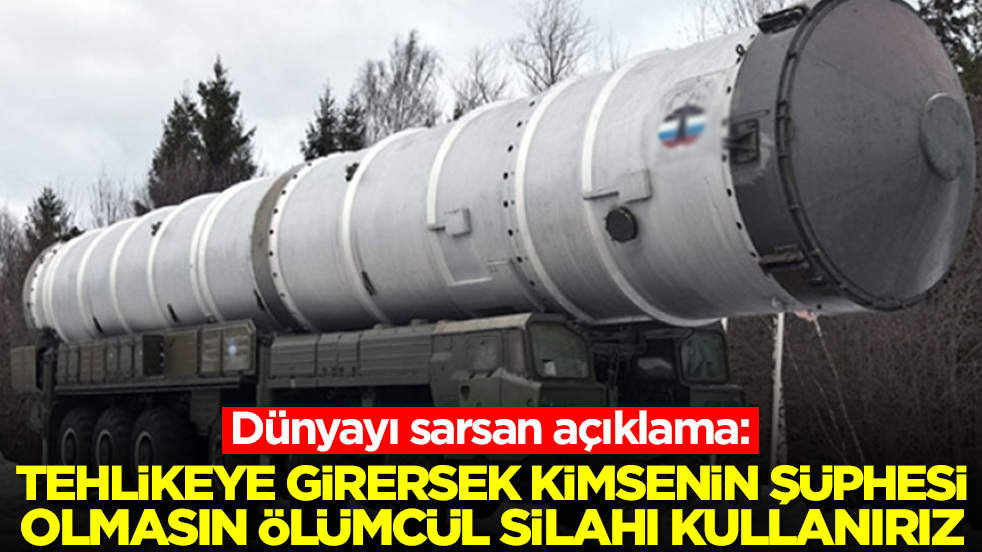 Dünyayı sarsan açıklama: Tehlikeye girersek kimsenin şüphesi olmasın ölümcül silahı kullanırız
