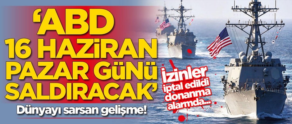 Dünyayı sarsan gelişme: ABD 16 Haziran'da saldıracak