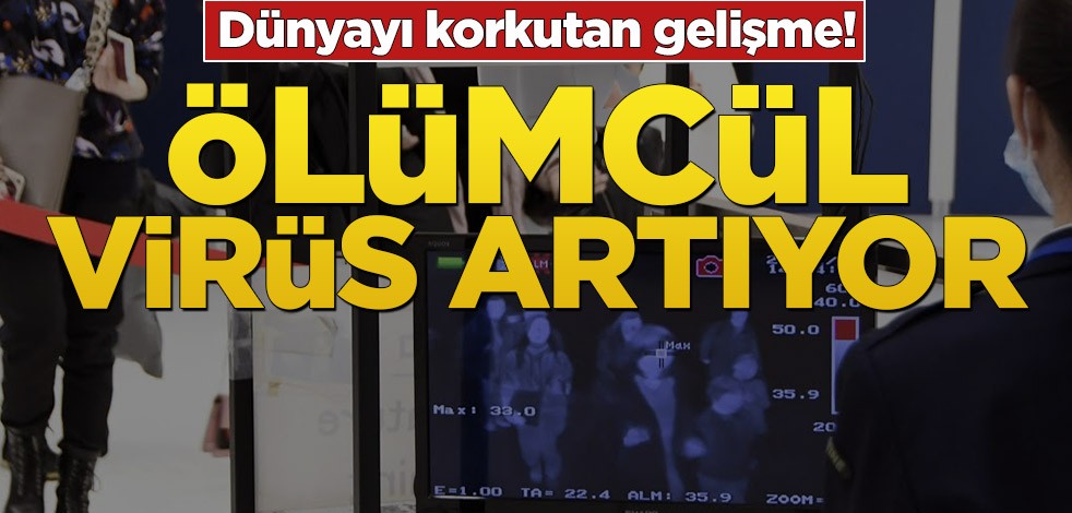 Dünyayı sarsan gelişme! Ölümcül virüs artıyor