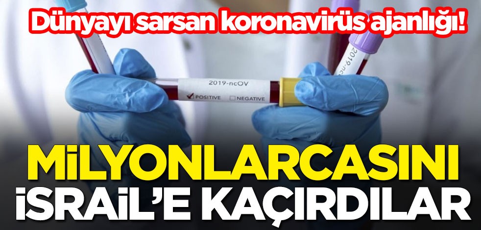 Dünyayı sarsan koronavirüs ajanlığı! Milyonlarcasını İsrail'e kaçırdılar
