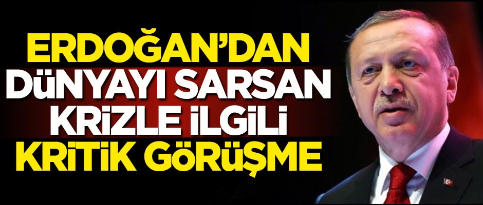 Dünyayı sarsan krizle ilgili Cumhurbaşkanı Erdoğan'dan kritik görüşme
