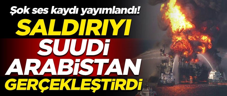 Dünyayı sarsan ses kaydını yayımladılar! Körfez saldırısını Suudi Arabistan gerçekleştirmiş