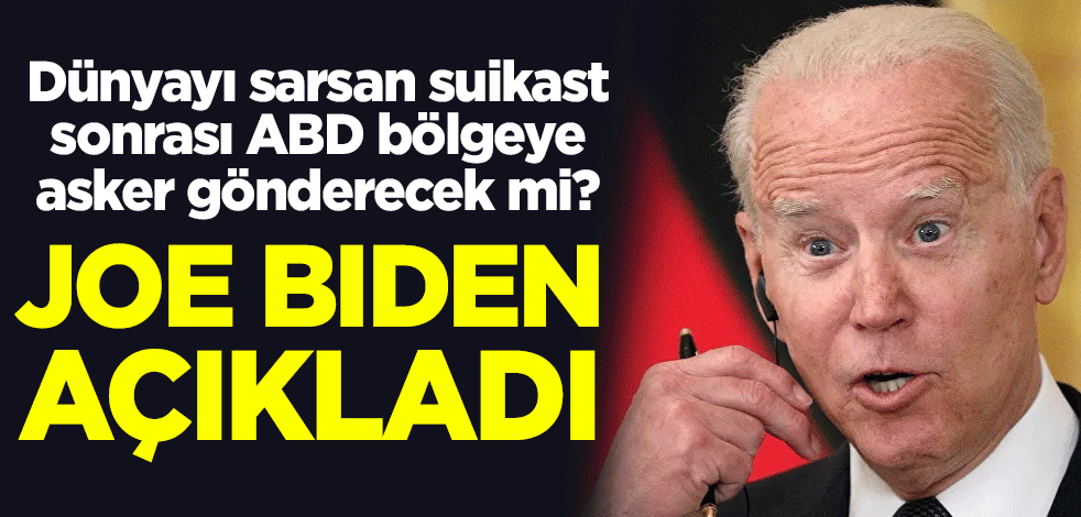 Dünyayı sarsan suikast sonrası ABD bölgeye asker gönderecek mi? Joe Biden açıkladı