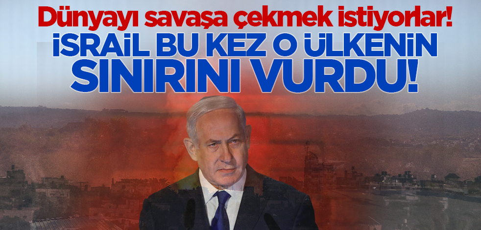 Dünyayı savaşa çekmek istiyorlar! İsrail bu kez o ülkenin sınırını vurdu