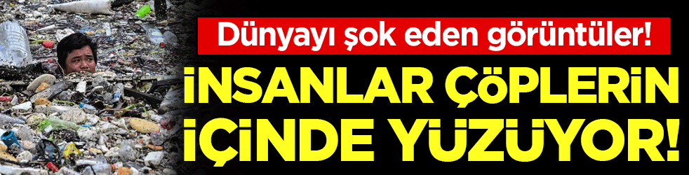 Dünyayı şok eden görüntüler: İnsanlar çöplerin içinde yüzüyor!