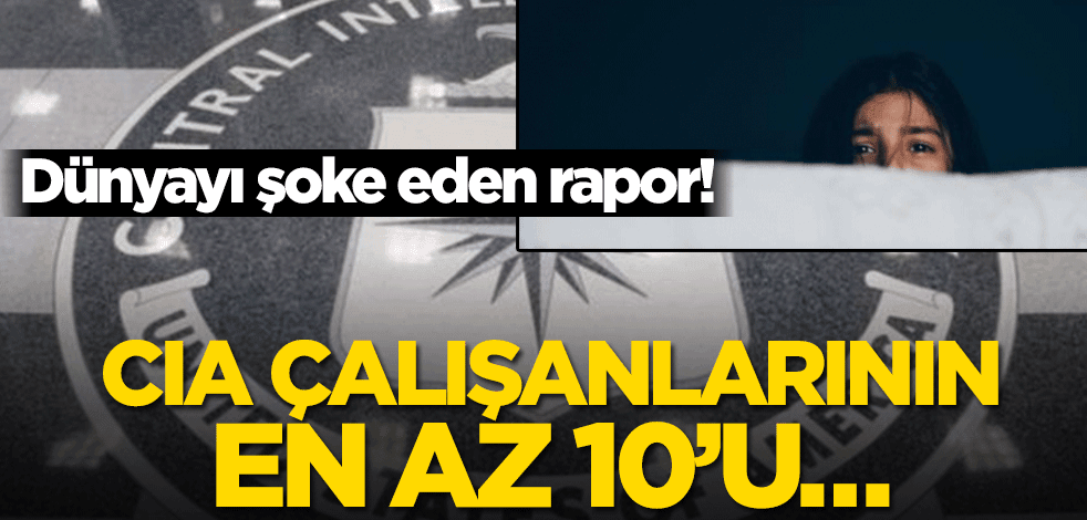 Dünyayı şoke eden rapor! CIA çalışanlarının en az 10’u…