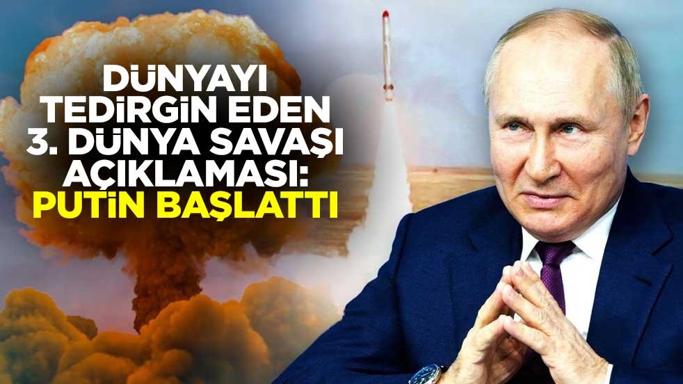 Dünyayı tedirgin eden 3. Dünya Savaşı açıklaması: Putin başlattı