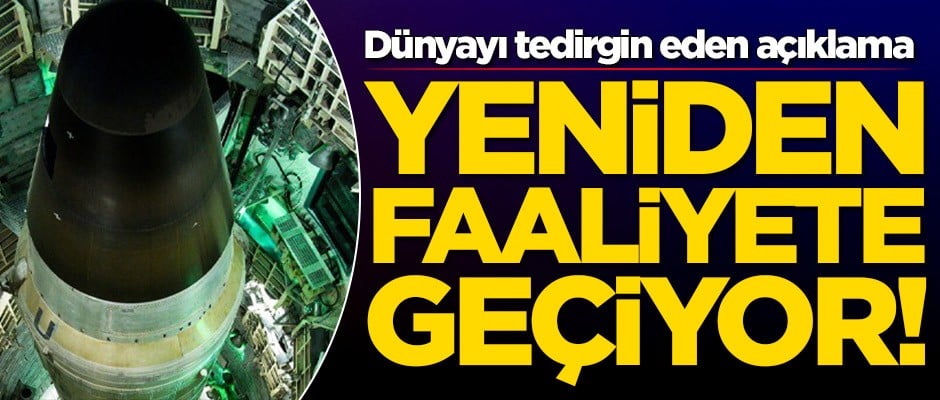 Dünyayı tedirgin eden açıklama! Yeniden faaliyete geçiyor