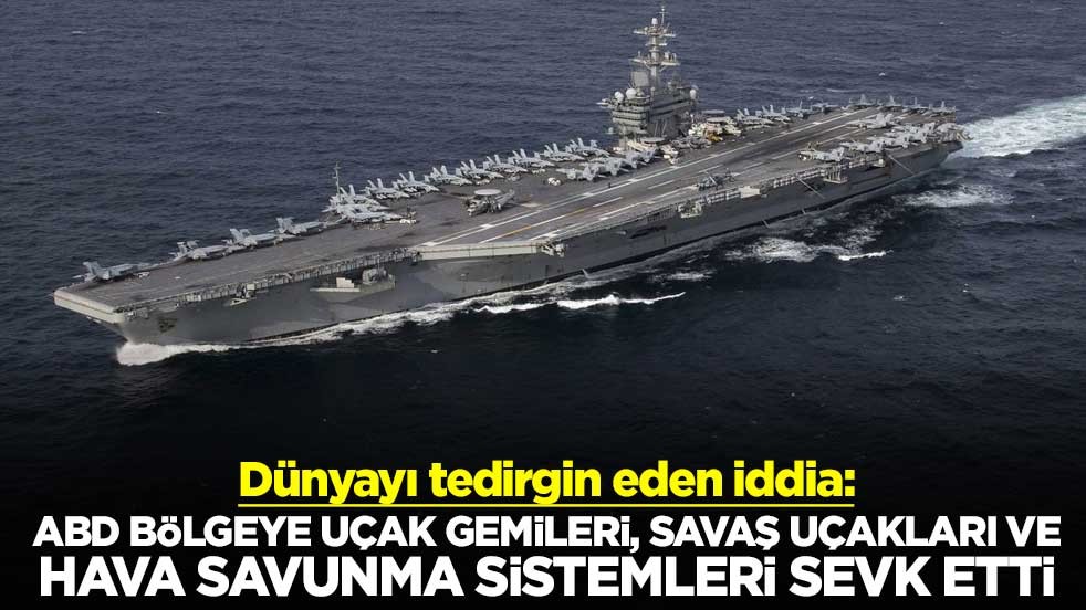 Dünyayı tedirgin eden iddia: ABD bölgeye uçak gemileri, savaş uçakları ve hava savunma sistemleri sevk etti