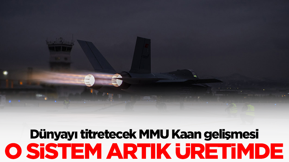 Dünyayı titretecek MMU Kaan gelişmesi: O sistem artık üretimde