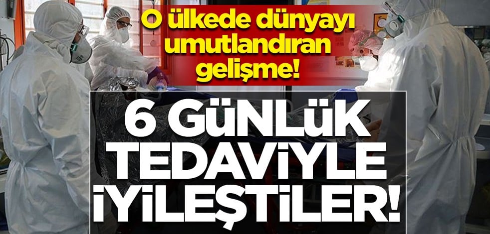 Koronavirüste dünyayı umutlandıran gelişme! 6 günlük tedaviyle iyileştiler