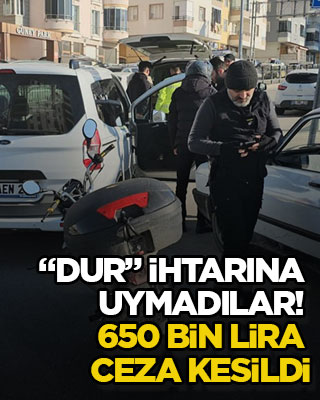 “Dur” ihtarına uymadılar! 650 bin lira ceza kesildi