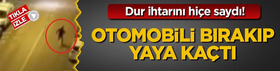 Dur ihtarını hiçe saydı! Otomobili bırakıp yaya kaçtı