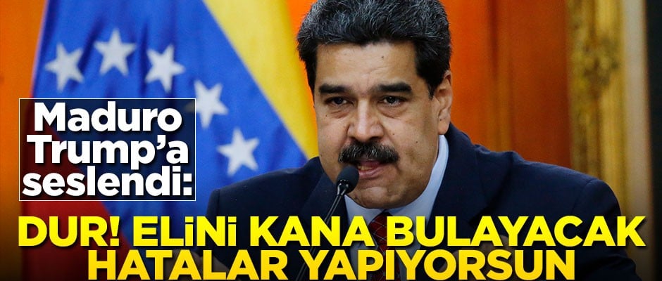 Maduro Trump'a seslendi! "Dur, dur Donald Trump! Elinizi kana bulayacak hatalar yapıyorsun"